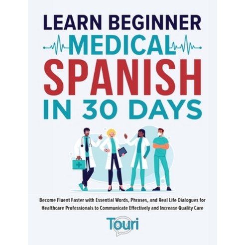 (영문도서) Learn Beginner Medical Spanish in 30 Days: Become Fluent Faster with Essential Words Phrases... Paperback, Touri Language Learning, English, 9781953149565