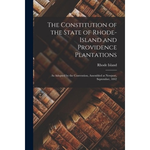 (영문도서) The Constitution of the State of Rhode-Island and Providence Plantations: as Adopted by the C... Paperback, Legare Street Press, English, 9781015367807