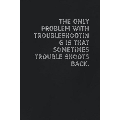 (영문도서) The only problem with troubleshooting is that sometimes trouble shoots back.: Gift it to the ... Paperback, Independently Published, English, 9781654083878