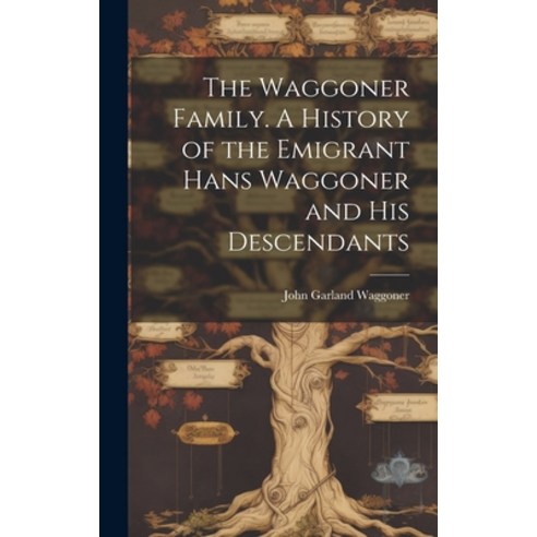 (영문도서) The Waggoner Family. A History of the Emigrant Hans Waggoner and His Descendants Hardcover, Hassell Street Press, English, 9781019367261