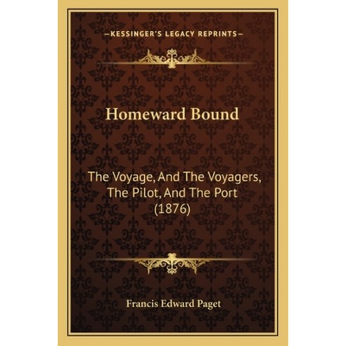 Homeward Bound: The Voyage And The Voyagers The Pilot And The Port (1876) Paperback, Kessinger Publishing