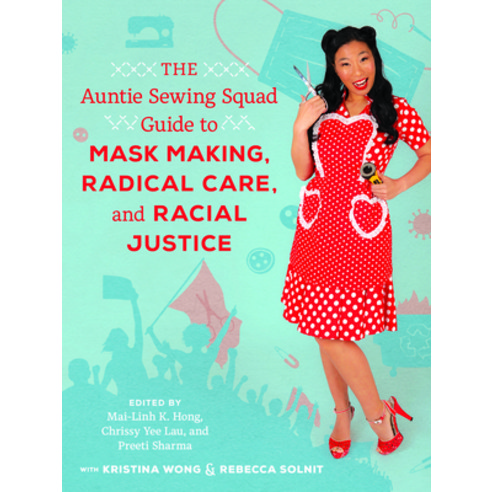 The Auntie Sewing Squad Guide to Mask Making Radical Care and Racial Justice Hardcover, University of California Press, English, 9780520383999