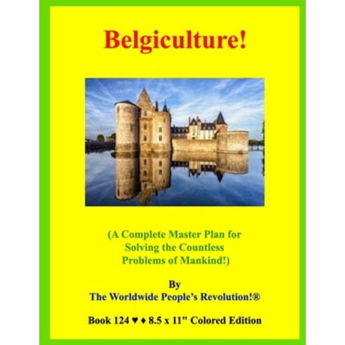 Belgiculture!: (A Complete Master Plan for Solving the Countless Problems of Mankind!) Paperback, Independently Published