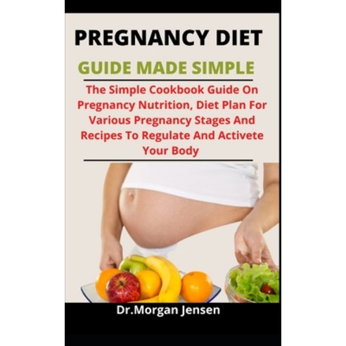 (영문도서) Pregnancy Diet Guide Made Simple: The Simple Cookbook Guide On Pregnancy Nutrition Diets Pla... Paperback, Independently Published, English, 9798509563973