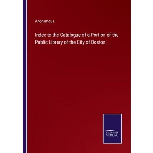 (영문도서) Index to the Catalogue of a Portion of the Public Library of the City of Boston Paperback, Salzwasser-Verlag, English, 9783375150747