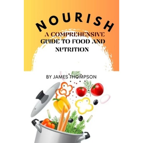 (영문도서) Nourish: A Comprehensive Guide to Food and Nutrition Paperback, Independently Published, English, 9798375863627