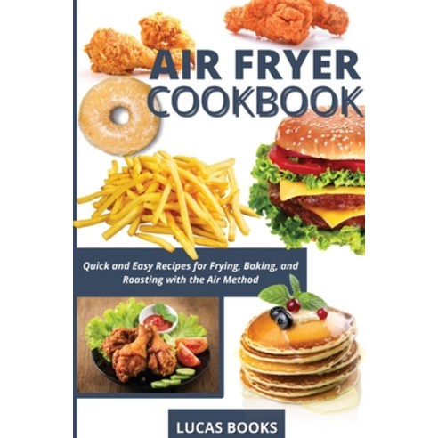 Air Fryer Cookbook: Quick and Easy Recipes for Frying Baking and Roasting with the Air Method Paperback, Lucas Books, English, 9781914216671
