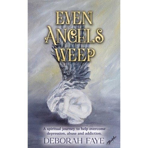 (영문도서) Even Angels Weep: A Spiritual Journey to Help Overcome Depression Abuse and Addiction Paperback, Independently Published, English, 9798373155731