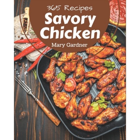 365 Savory Chicken Recipes: A Chicken Cookbook for All Generation Paperback, Independently Published, English, 9798577954185