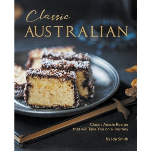 Classic Australian Recipes that will Make You Visit: Classic Aussie Recipes that will Take You on a ... Paperback, Ida Smith, English, 9781393059738