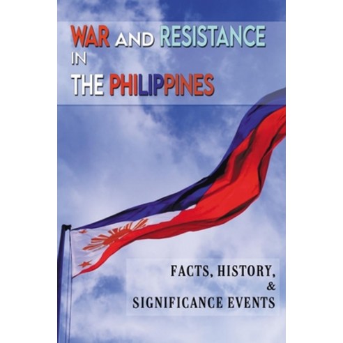 War And Resistance In The Philippines: Facts History & Significance Events: History Of Philippines Paperback, Independently Published, English, 9798743234103