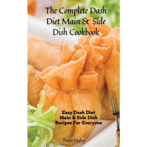 (영문도서) The Complete Dash Diet Main & Side Dish Cookbook: Easy Dash Diet Main & Side Dish Recipes For... Hardcover, Peter Haley, English, 9781803171746