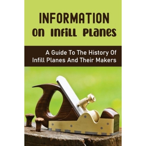 (영문도서) Information On Infill Planes: A Guide To The History Of Infill Planes And Their Makers: A Sho... Paperback, Independently Published, English, 9798534124965