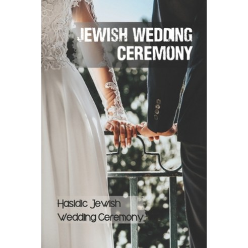 (영문도서) Jewish Wedding Ceremony: Hasidic Jewish Wedding Ceremony: Ancient Jewish Wedding Traditions Paperback, Independently Published, English, 9798542238920