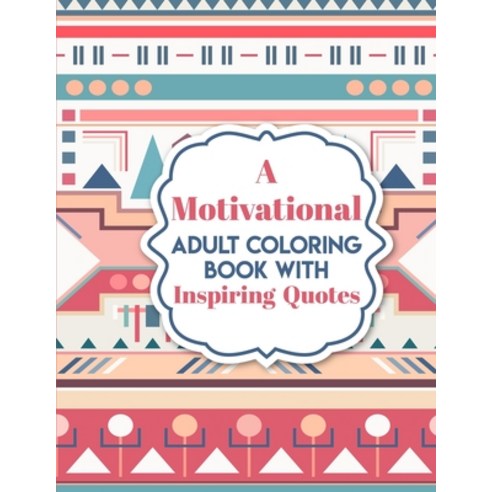 A Motivational Adult Coloring Book with Inspiring Quotes: Inspirational Colouring Book Paperback, Independently Published, English, 9798694302814