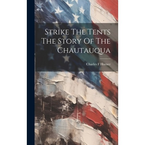 (영문도서) Strike The Tents The Story Of The Chautauqua Hardcover, Legare Street Press, English, 9781019411551
