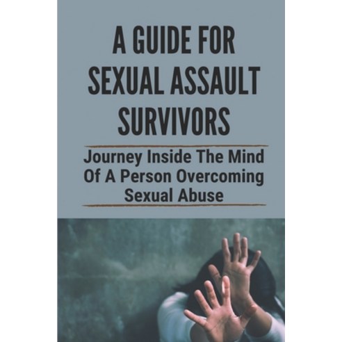 (영문도서) A Guide For Sexual Assault Survivors: Journey Inside The Mind Of A Person Overcoming Sexual A... Paperback, Independently Published, English, 9798533564564