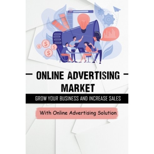 (영문도서) Online Advertising Market: Grow Your Business And Increase Sales With Online Advertising Solu... Paperback, Independently Published, English, 9798548868664