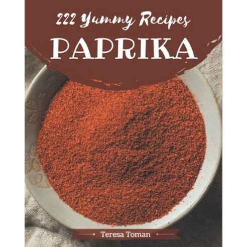 222 Yummy Paprika Recipes: Let''s Get Started with The Best Yummy Paprika Cookbook! Paperback, Independently Published, English, 9798689791111