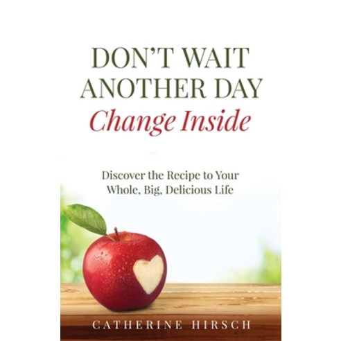 (영문도서) Don''t Wait Another Day Change Inside: Discover the Recipe to Your Whole Big Delicious Life Paperback, Author Academy Elite, English, 9798885832076