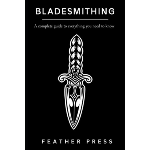 (영문도서) Bladesmithing: A Complete Guide To Everything You Need To Know ...