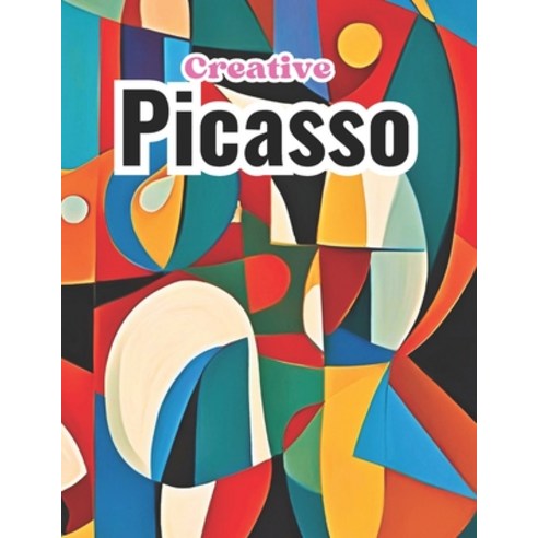 (영문도서) Creative Picasso: Iconic Abstract Art Artistic inspiration Exploring Visual Legacy Paperback, Independently Published, English, 9798328034005