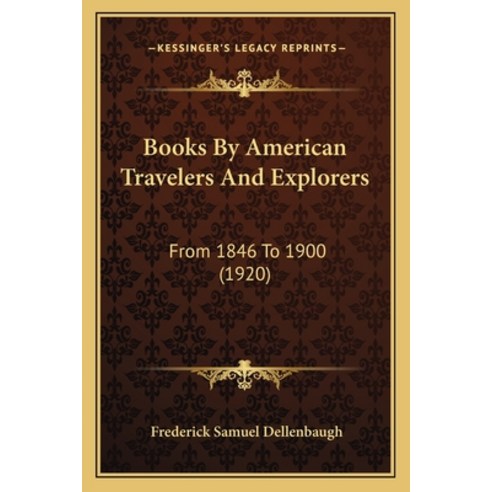 Books By American Travelers And Explorers: From 1846 To 1900 (1920) Paperback, Kessinger Publishing