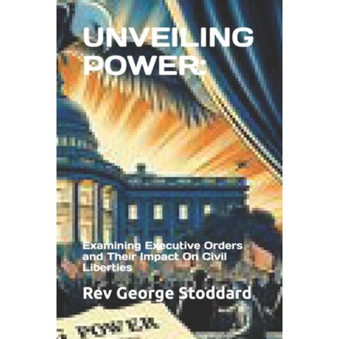 (영문도서) Unveiling Power: Examining Executive Orders and Their Impact On Civil Liberties Paperback, Independently Published, English, 9798326847843