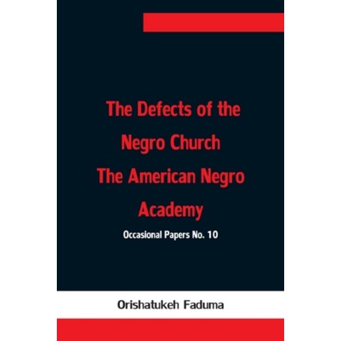 (영문도서) The Defects of the Negro Church The American Negro Academy. Occasional Papers No. 10 Paperback, Alpha Edition, English, 9789354753657