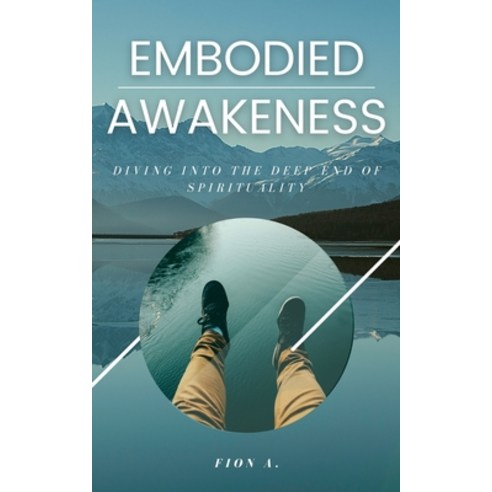 Embodied Awakeness: Diving Into The Deep End Of Spirituality Paperback, Independently Published