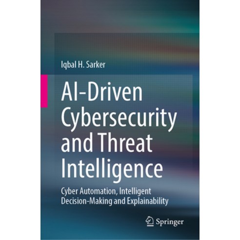 (영문도서) Ai-Driven Cybersecurity and Threat Intelligence: Cyber Automation Intelligent Decision-Makin... Hardcover, Springer, English, 9783031544965