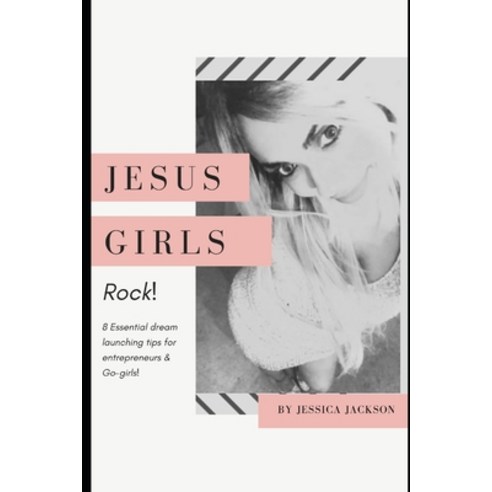 Jesus-Girls Rock!: 8 Essential dream launching tips for entreprenuers & Go-Girls Paperback, Independently Published