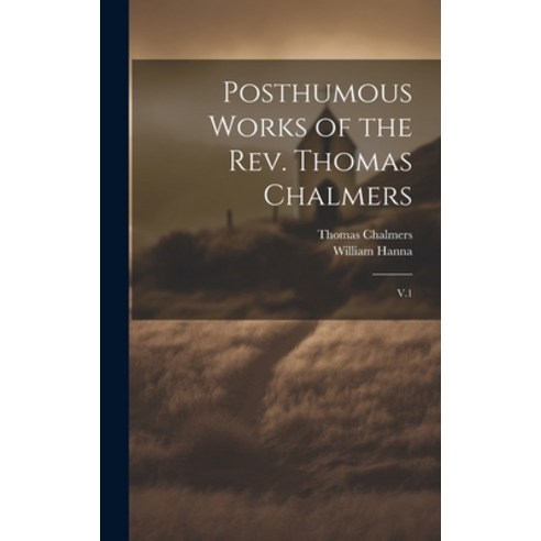 (영문도서) Posthumous Works of the Rev. Thomas Chalmers: V.1 Hardcover, Legare Street Press, English, 9781020787966