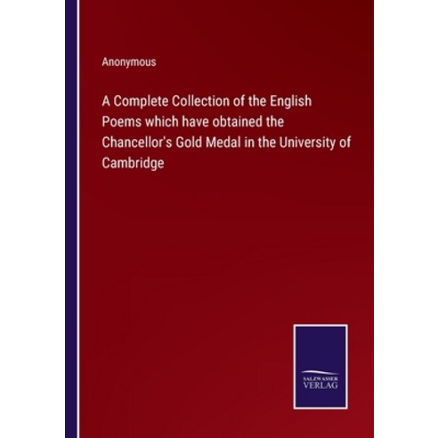 (영문도서) A Complete Collection of the English Poems which have obtained the Chancellor''s Gold Medal in... Paperback, Salzwasser-Verlag, 9783375120344