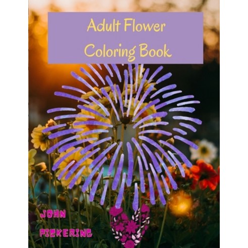 Adult Coloring Book -Flowers: 10 Beautiful Intricate Flower Designs To Color Paperback, Independently Published, English, 9798735801795