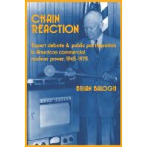 Chain Reaction:Expert Debate and Public Participation in American Commercial Nuclear Power 1945..., Cambridge University Press