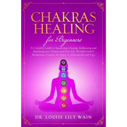 Chakra Healing For Beginners: A Complete Guide to Awakening Clearing Unblocking and Balancing your... Paperback, DM Publishing, English, 9781801131698