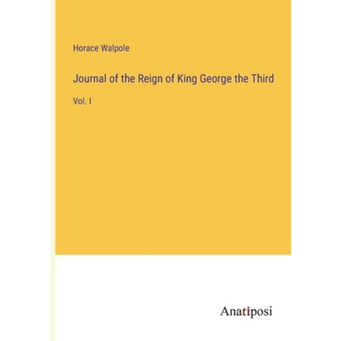 (영문도서) Journal of the Reign of King George the Third: Vol. I Paperback, Anatiposi Verlag, English, 9783382313524
