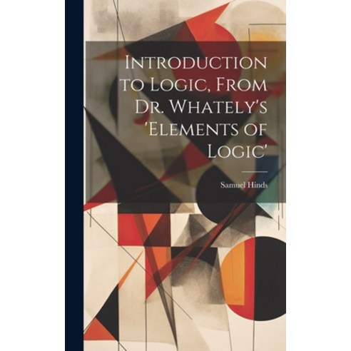 (영문도서) Introduction to Logic From Dr. Whately''s ''elements of Logic'' Hardcover, Legare Street Press, English, 9781020093937