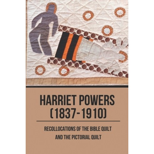 (영문도서) Harriet Powers (1837-1910): Recollocations Of The Bible Quilt And The Pictorial Quilt: True S... Paperback, Independently Published, English, 9798515533205