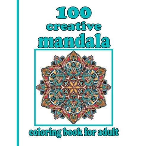 100 creative mandala coloring book for adult: Mandala Coloring Book with Great Variety of Mixed Mand... Paperback, Independently Published, English, 9798730446519