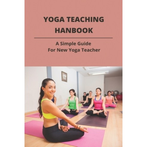 Yoga Teaching Hanbook: A Simple Guide For New Yoga Teacher: Book For Yoga Teacher Paperback, Independently Published, English, 9798743745364