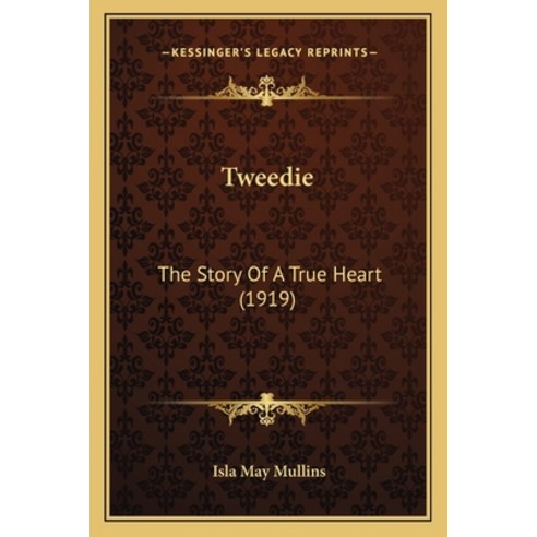 Tweedie: The Story Of A True Heart (1919) Paperback, Kessinger Publishing