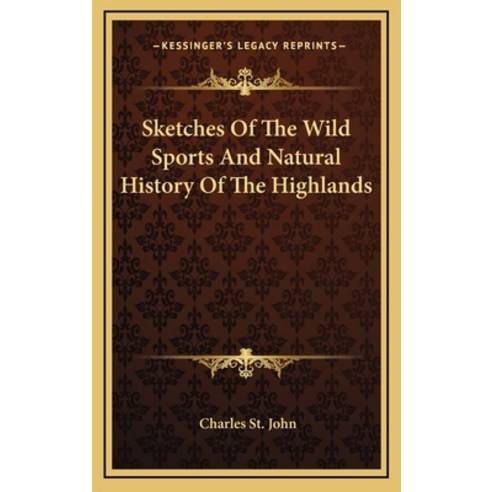 Sketches Of The Wild Sports And Natural History Of The Highlands Hardcover, Kessinger Publishing