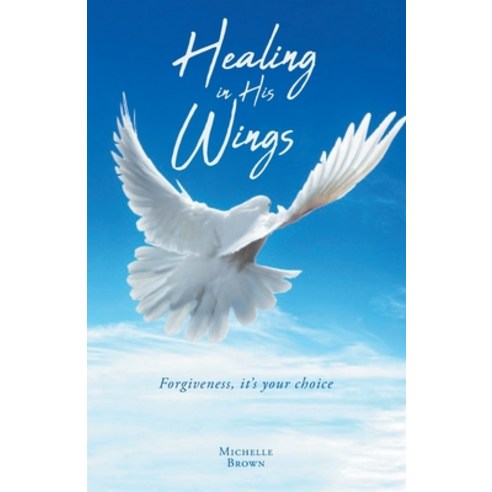 (영문도서) Healing in His Wings: Forgiveness It''s Your Choice Paperback, Trilogy Christian Publishing, English, 9781640887459