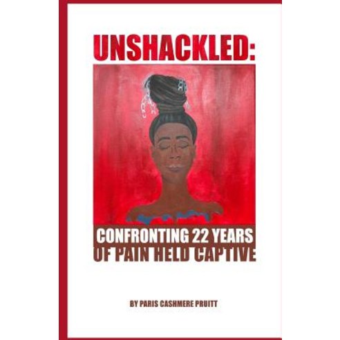 Unshackled: Confronting 22 Years of Pain Held Captive Paperback, Createspace Independent Pub..., English, 9781721044160