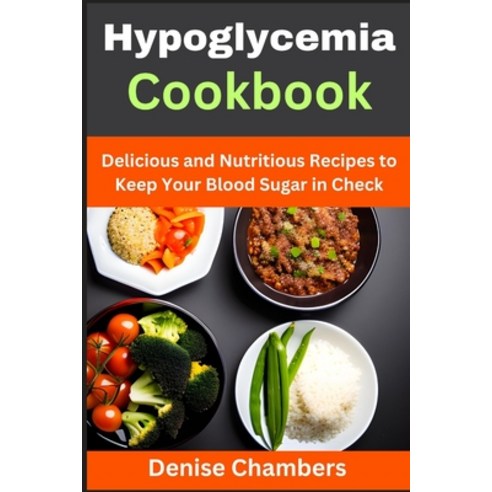 (영문도서) Hypoglycemia Cookbook: Delicious and Nutritious Recipes to Keep Your Blood Sugar in Check Paperback, Independently Published, English, 9798396114241