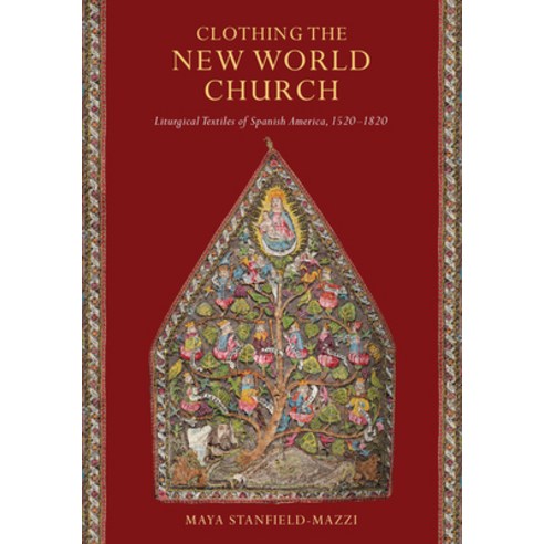 Clothing the New World Church: Liturgical Textiles of Spanish America 1520-1820 Hardcover, University of Notre Dame Press