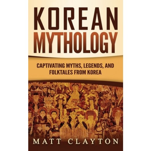 (영문도서) Korean Mythology: Captivating Myths Legends and Folktales from Korea Hardcover, Refora Publications, English, 9781953934260