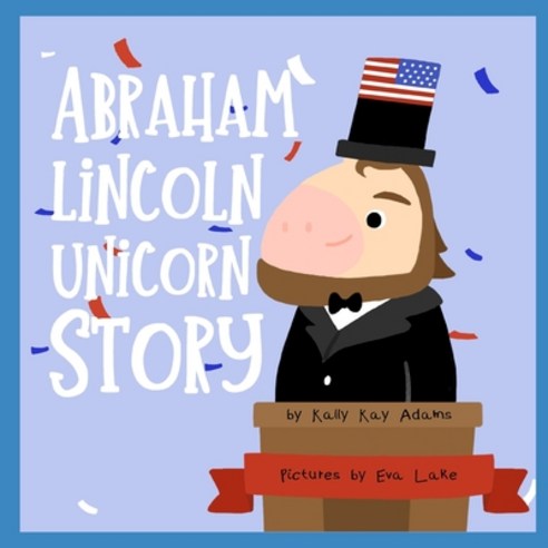 Abraham Lincoln Unicorn Story: the 16th President of the United States Paperback, Independently Published